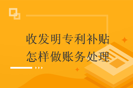收发明专利补贴怎样做账务处理
