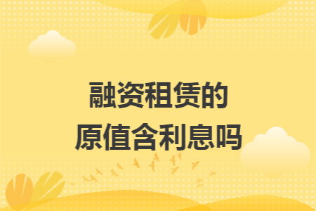 融资租赁的原值含利息吗