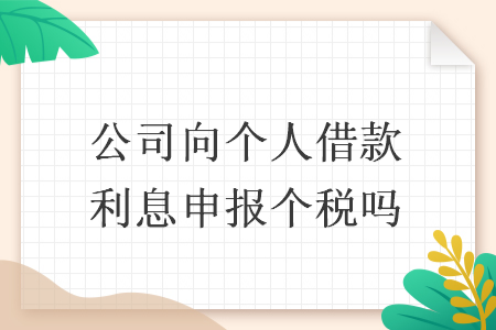 公司向个人借款利息申报个税吗