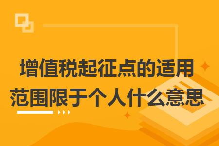增值税起征点的适用范围限于个人什么意思