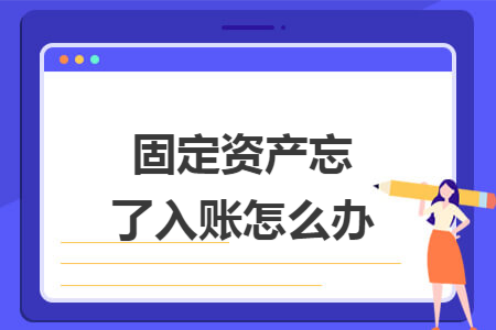 固定资产忘了入账怎么办