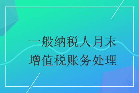 一般纳税人月末增值税账务处理
