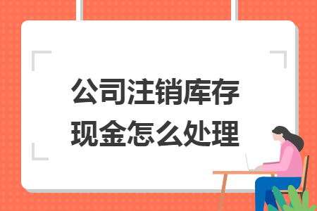 公司注销库存现金怎么处理