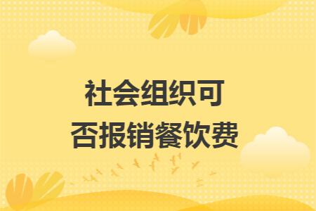 社会组织可否报销餐饮费