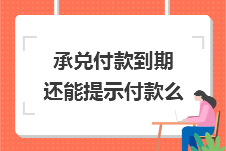 承兑付款到期还能提示付款么