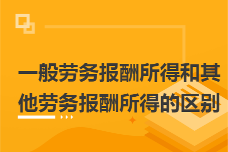 一般劳务报酬所得和其他劳务报酬所得的区别