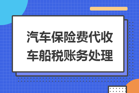 汽车保险费代收车船税账务处理