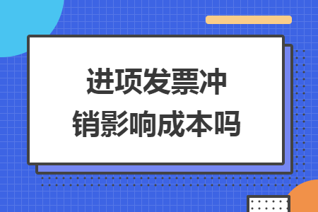 进项发票冲销影响成本吗