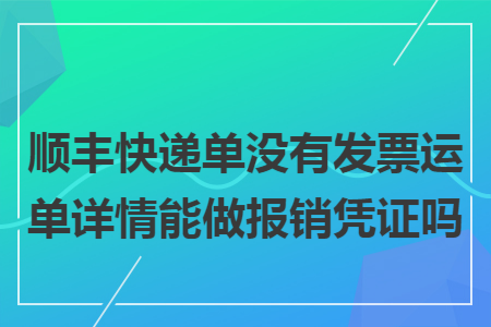 顺丰快递单没有发票运单详情能做报销凭证吗
