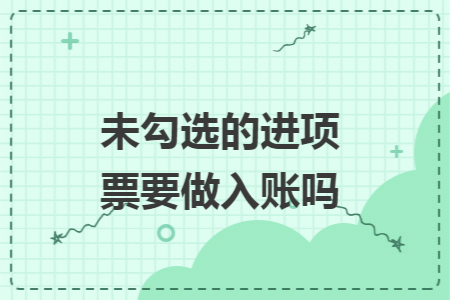 未勾选的进项票要做入账吗