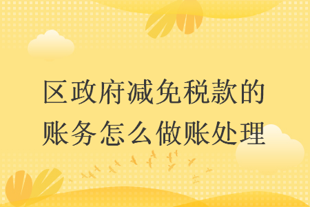 区政府减免税款的账务怎么做账处理