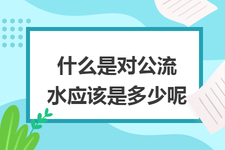什么是对公流水应该是多少呢