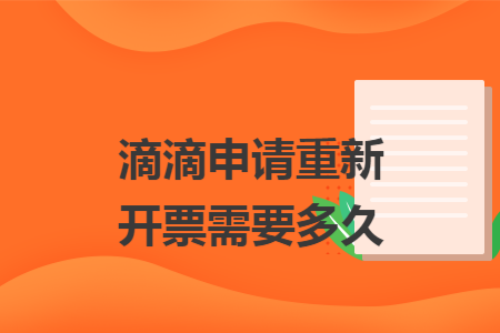 滴滴申请重新开票需要多久