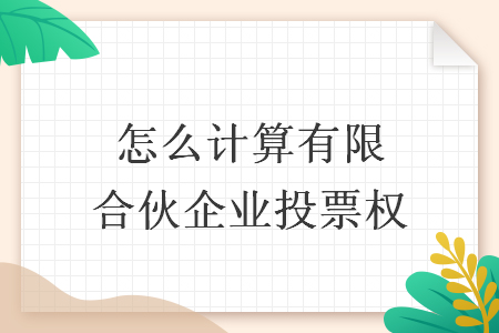 怎么计算有限合伙企业投票权