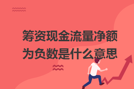 筹资现金流量净额为负数是什么意思