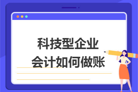科技型企业会计如何做账