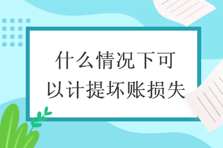 什么情况下可以计提坏账损失