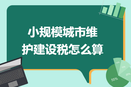 小规模城市维护建设税怎么算