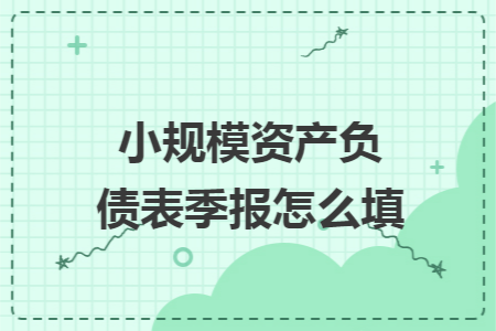 小规模资产负债表季报怎么填