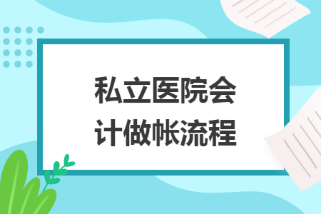私立医院会计做帐流程