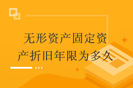 无形资产固定资产折旧年限为多久