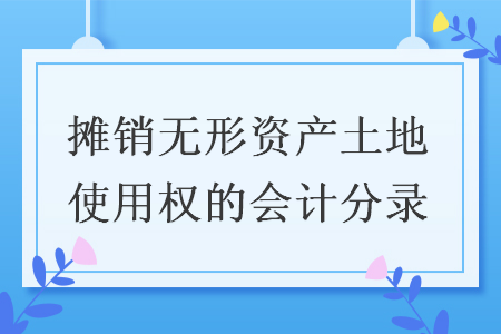 摊销无形资产土地使用权的会计分录