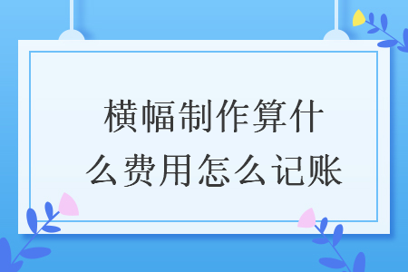 横幅制作算什么费用怎么记账