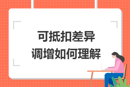 可抵扣差异调增如何理解