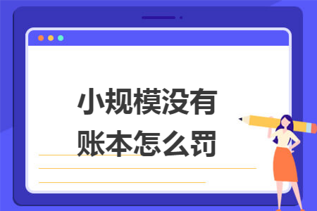 小规模没有账本怎么罚