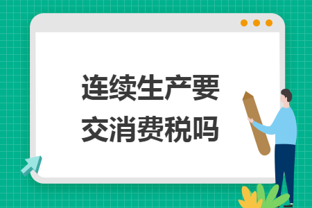 连续生产要交消费税吗