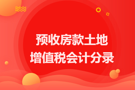 预收房款土地增值税会计分录