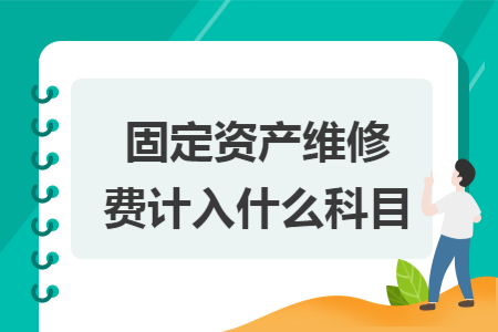 固定资产维修费计入什么科目
