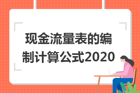 现金流量表的编制计算公式2020