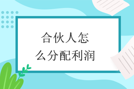 合伙人怎么分配利润