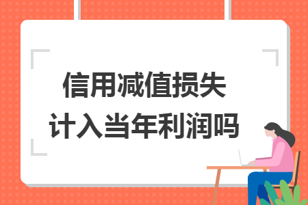 信用减值损失计入当年利润吗
