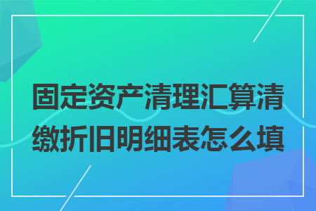 固定资产清理汇算清缴折旧明细表怎么填