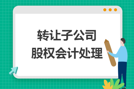 转让子公司股权会计处理