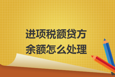进项税额贷方余额怎么处理