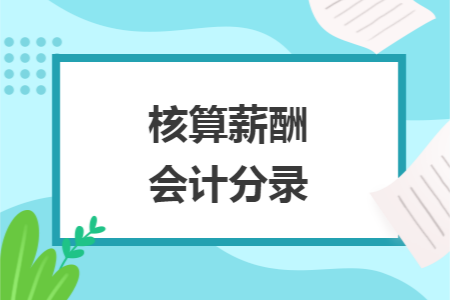 核算薪酬会计分录