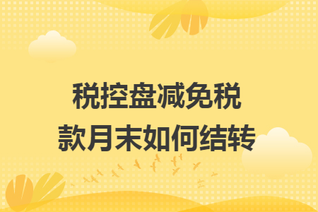 税控盘减免税款月末如何结转