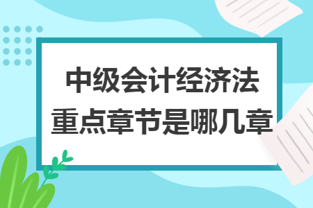 中级会计经济法重点章节是哪几章