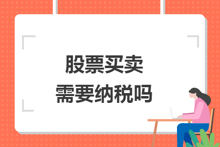 股票买卖需要纳税吗