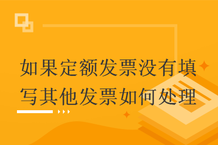 如果定额发票没有填写其他发票如何处理