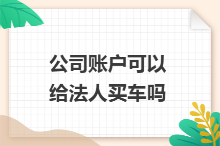 公司账户可以给法人买车吗