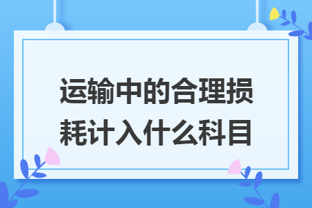 运输中的合理损耗计入什么科目