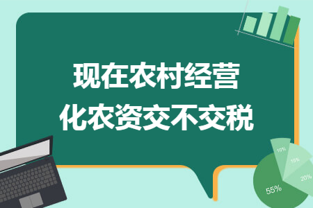 现在农村经营化农资交不交税
