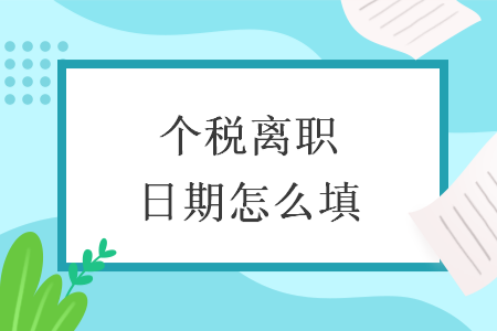 个税离职日期怎么填