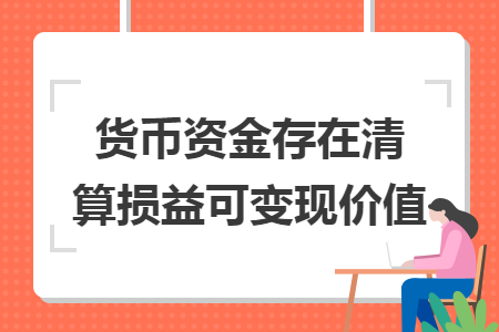 货币资金存在清算损益可变现价值