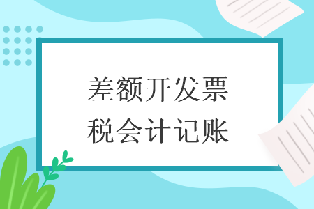 差额开发票征税会计记账