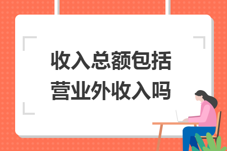收入总额包括营业外收入吗